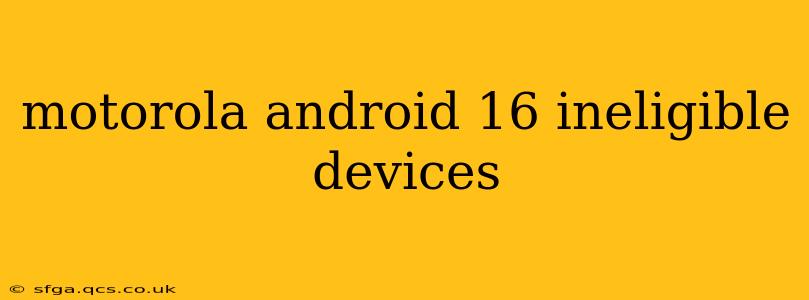 motorola android 16 ineligible devices