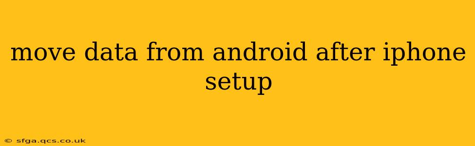 move data from android after iphone setup