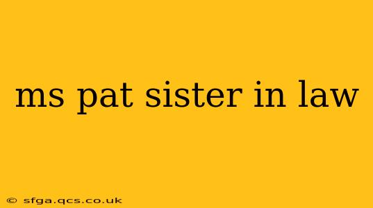 ms pat sister in law