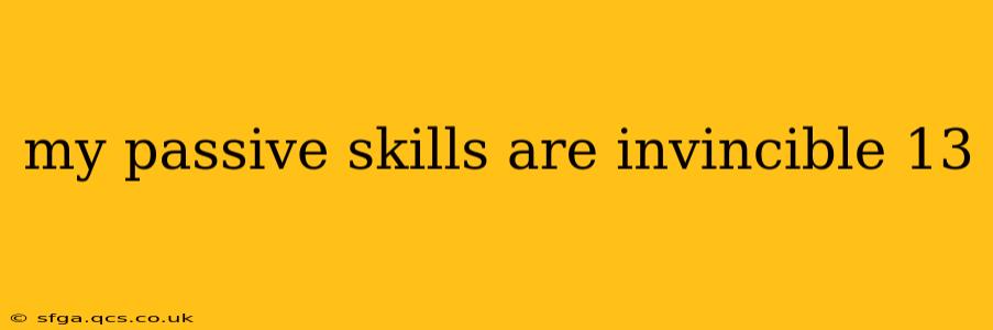 my passive skills are invincible 13