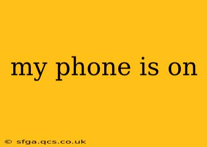 my phone is on