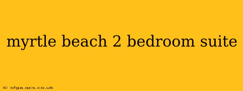myrtle beach 2 bedroom suite