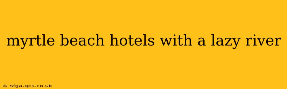myrtle beach hotels with a lazy river