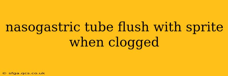 nasogastric tube flush with sprite when clogged
