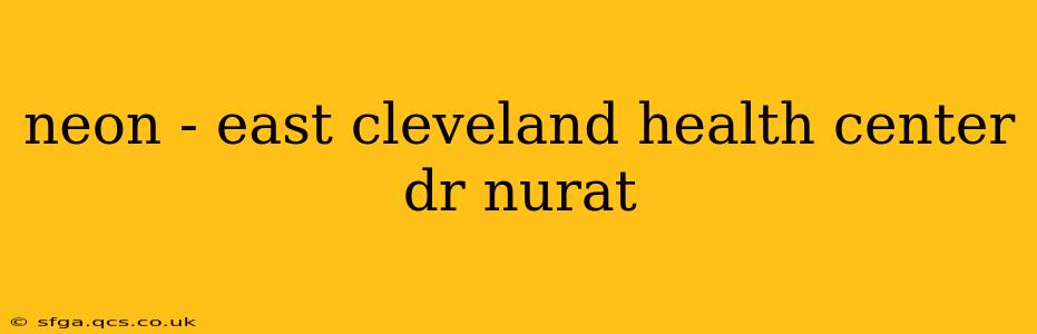 neon - east cleveland health center dr nurat