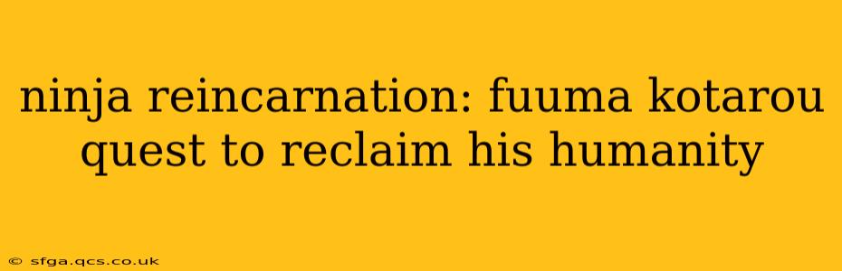 ninja reincarnation: fuuma kotarou quest to reclaim his humanity