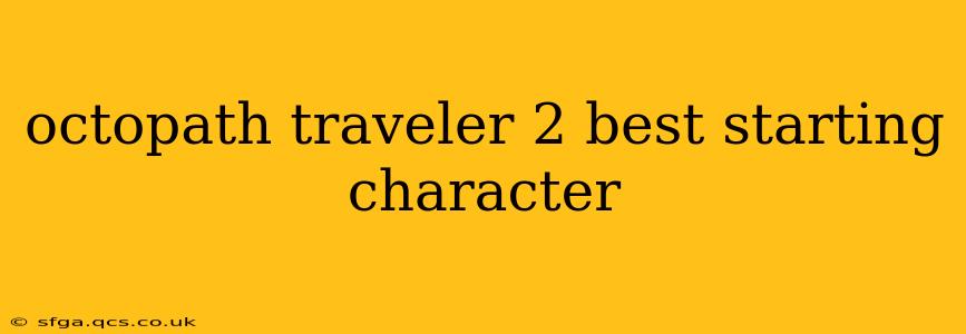 octopath traveler 2 best starting character