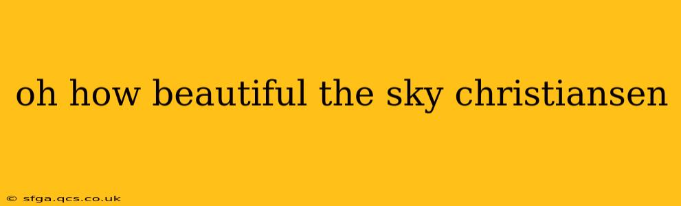 oh how beautiful the sky christiansen