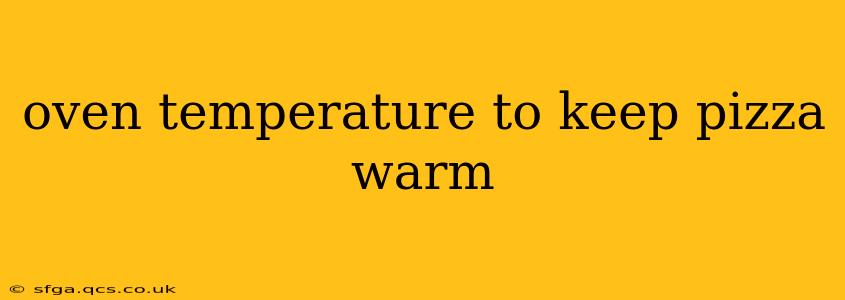 oven temperature to keep pizza warm