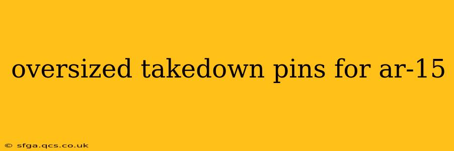 oversized takedown pins for ar-15