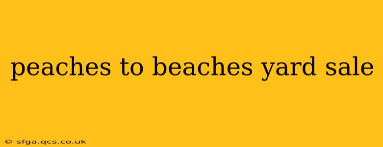 peaches to beaches yard sale