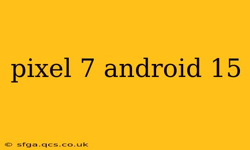 pixel 7 android 15