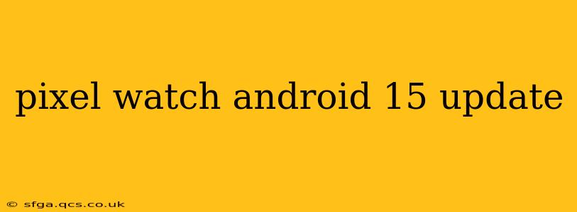 pixel watch android 15 update