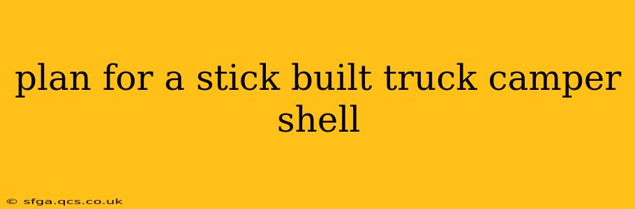 plan for a stick built truck camper shell