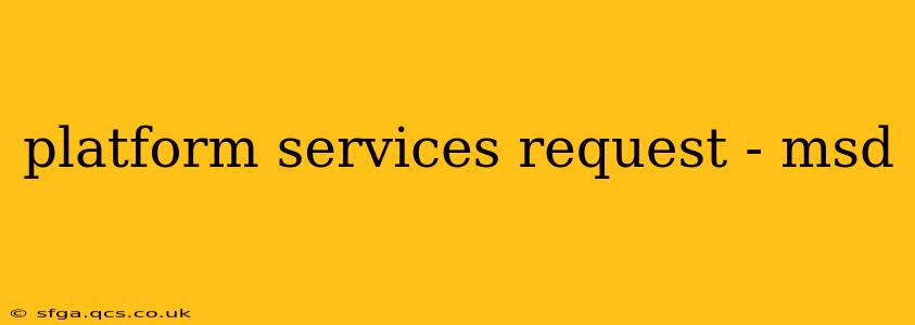 platform services request - msd