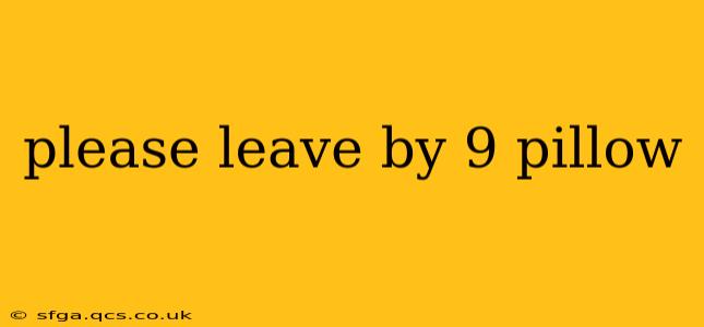 please leave by 9 pillow