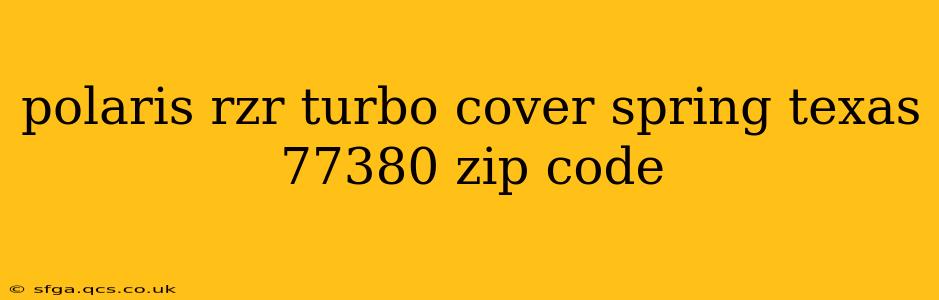 polaris rzr turbo cover spring texas 77380 zip code
