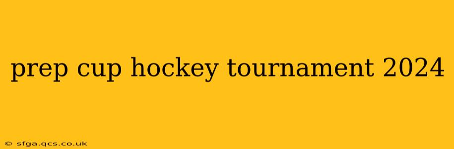 prep cup hockey tournament 2024