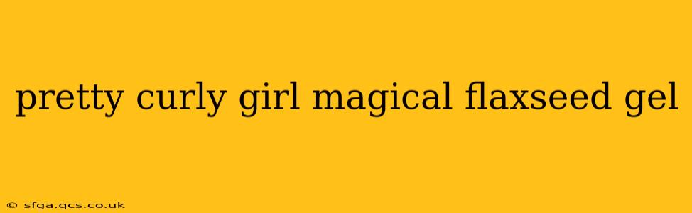 pretty curly girl magical flaxseed gel
