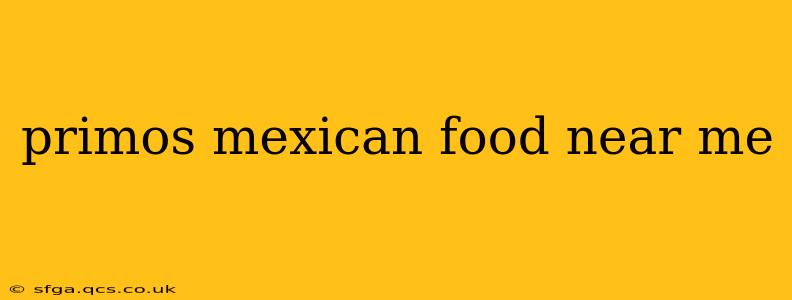 primos mexican food near me