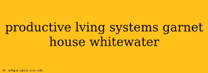 productive lving systems garnet house whitewater