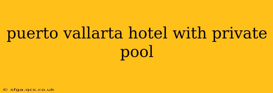 puerto vallarta hotel with private pool