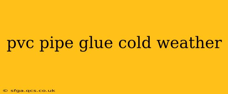 pvc pipe glue cold weather