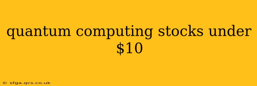 quantum computing stocks under $10