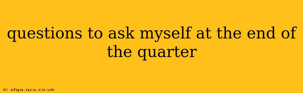 questions to ask myself at the end of the quarter