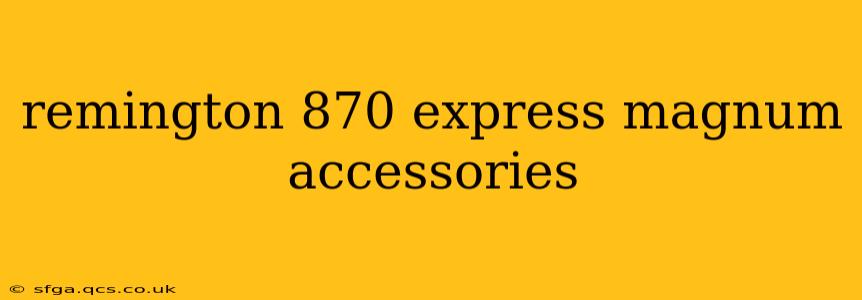 remington 870 express magnum accessories