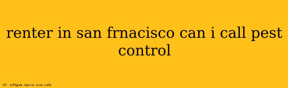 renter in san frnacisco can i call pest control