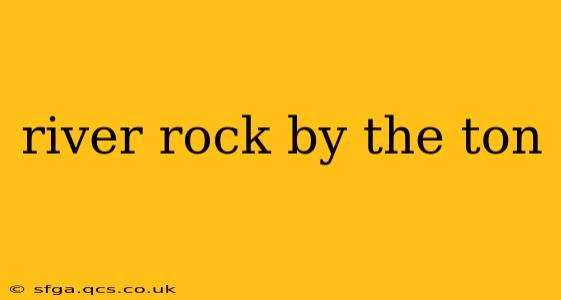 river rock by the ton