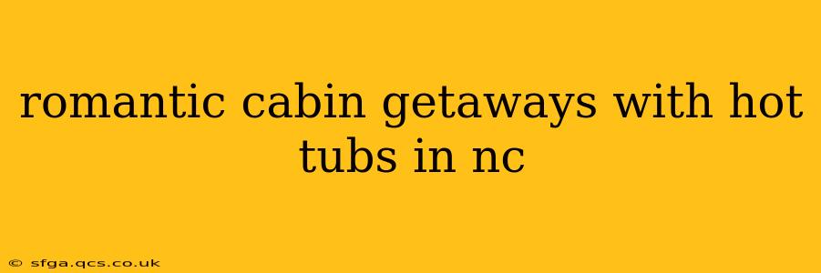romantic cabin getaways with hot tubs in nc