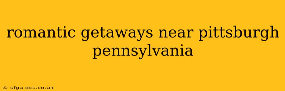 romantic getaways near pittsburgh pennsylvania