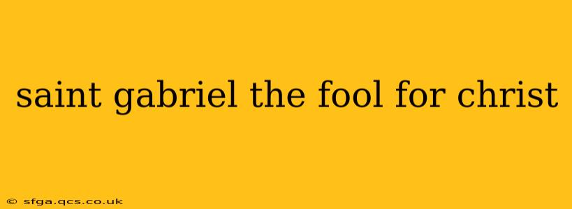 saint gabriel the fool for christ