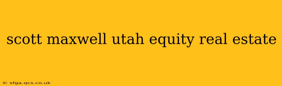 scott maxwell utah equity real estate