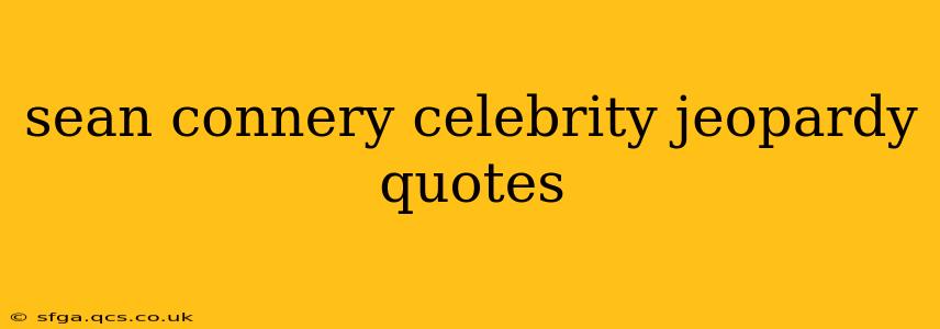 sean connery celebrity jeopardy quotes