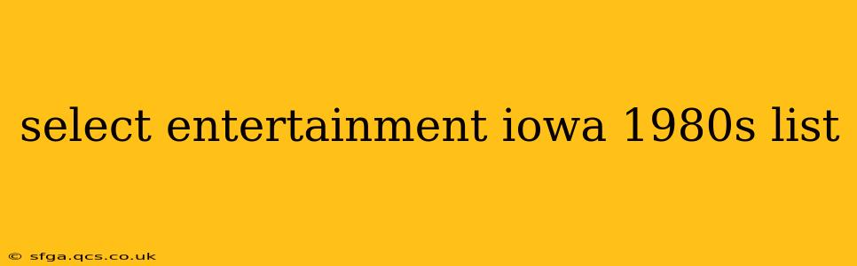 select entertainment iowa 1980s list