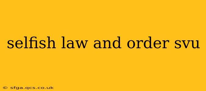 selfish law and order svu