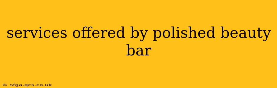 services offered by polished beauty bar