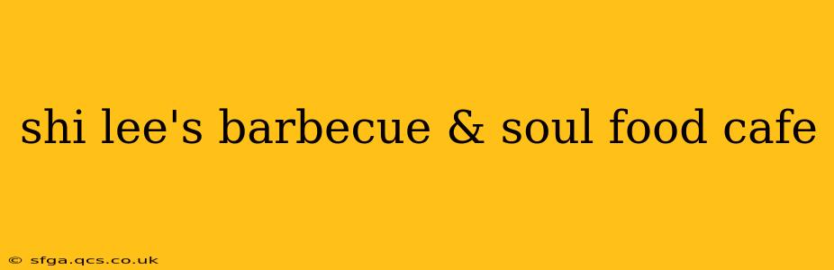 shi lee's barbecue & soul food cafe