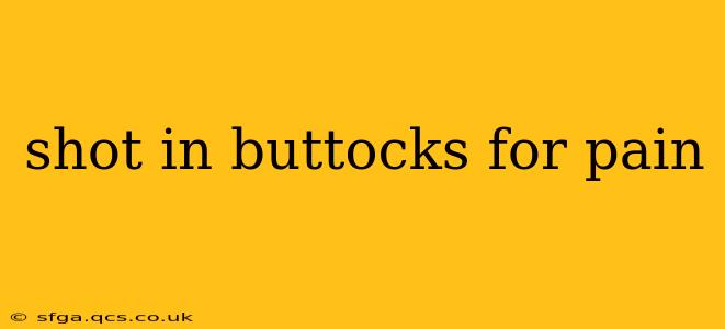 shot in buttocks for pain