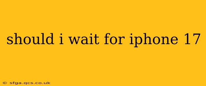 should i wait for iphone 17