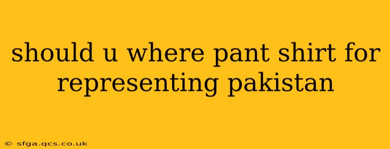 should u where pant shirt for representing pakistan