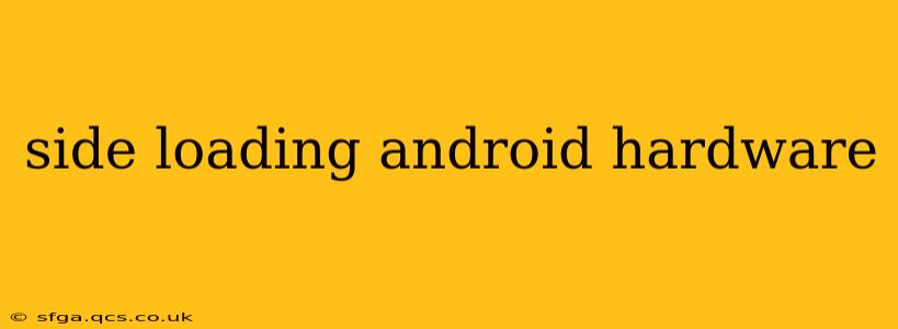 side loading android hardware