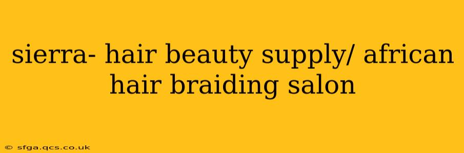 sierra- hair beauty supply/ african hair braiding salon