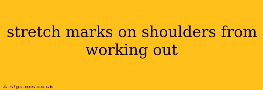 stretch marks on shoulders from working out
