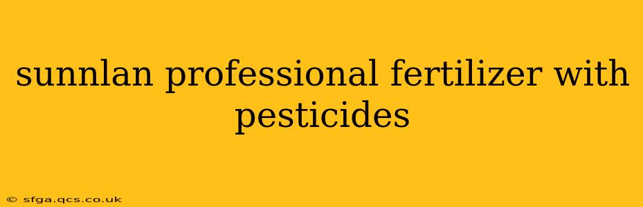 sunnlan professional fertilizer with pesticides