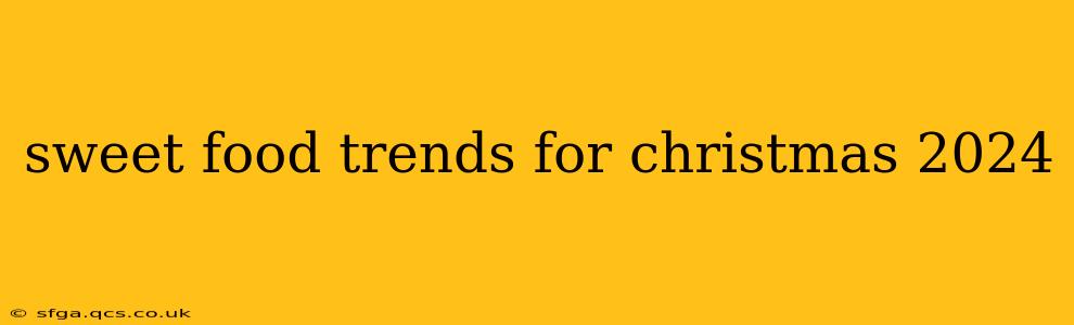 sweet food trends for christmas 2024