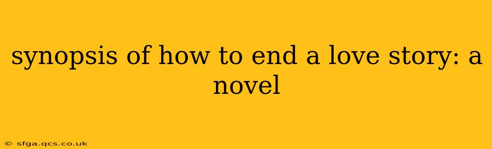 synopsis of how to end a love story: a novel